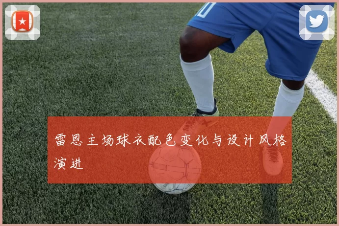 雷恩主场球衣配色变化与设计风格演进