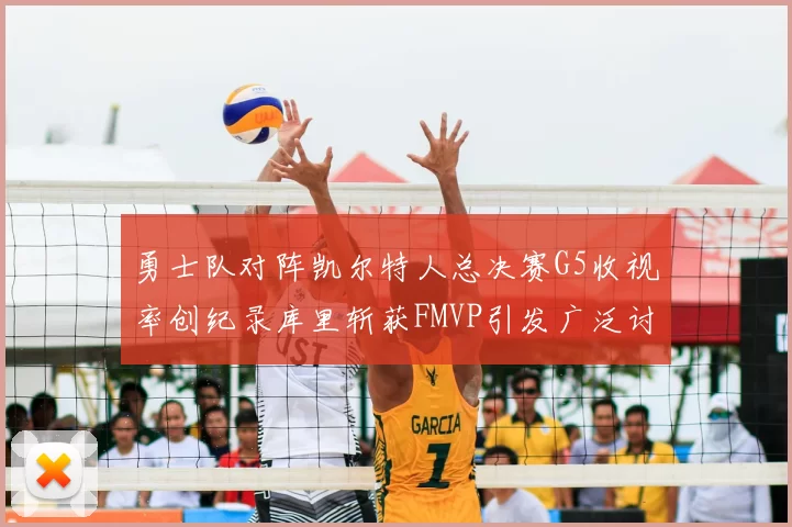 勇士队对阵凯尔特人总决赛G5收视率创纪录库里斩获FMVP引发广泛讨论