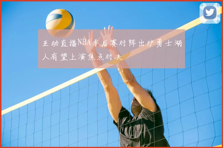 互动直播NBA季后赛对阵出炉勇士湖人有望上演焦点对决