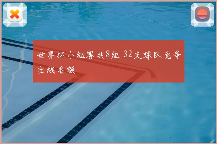 世界杯小组赛共8组 32支球队竞争出线名额