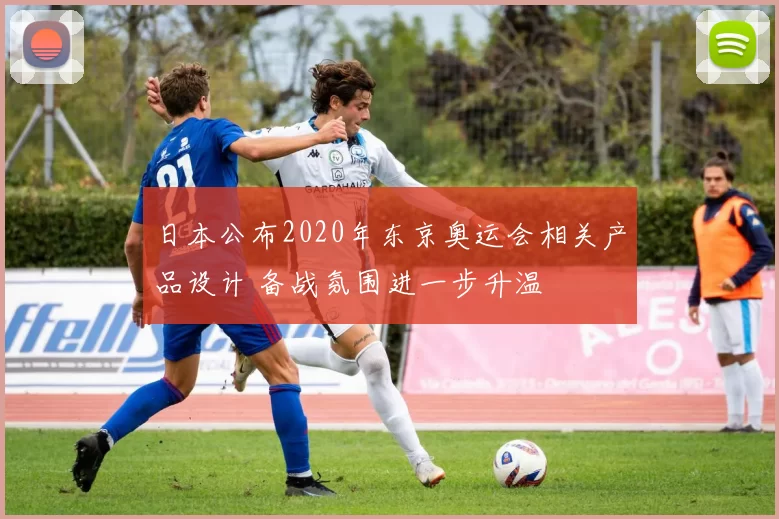 日本公布2020年东京奥运会相关产品设计 备战氛围进一步升温