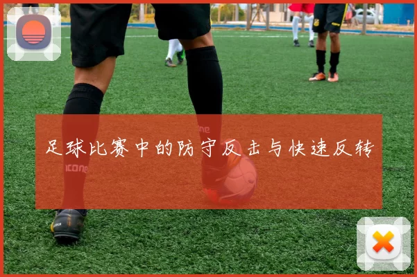 足球比赛中的防守反击与快速反转