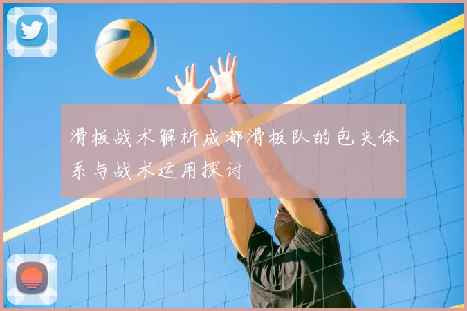 滑板战术解析成都滑板队的包夹体系与战术运用探讨