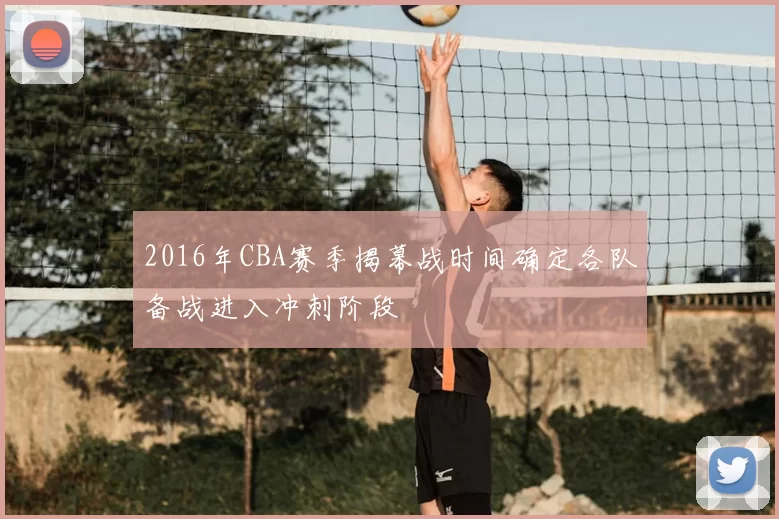 2016年CBA赛季揭幕战时间确定各队备战进入冲刺阶段