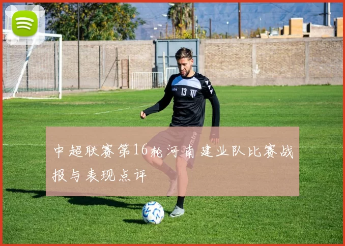 中超联赛第16轮河南建业队比赛战报与表现点评