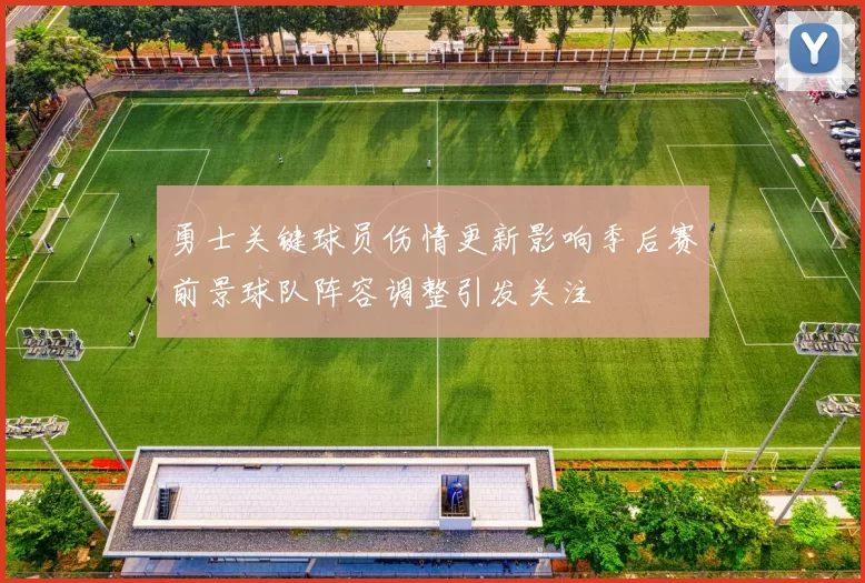 勇士关键球员伤情更新影响季后赛前景球队阵容调整引发关注