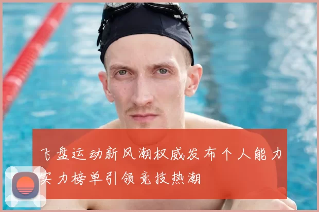 飞盘运动新风潮权威发布个人能力实力榜单引领竞技热潮