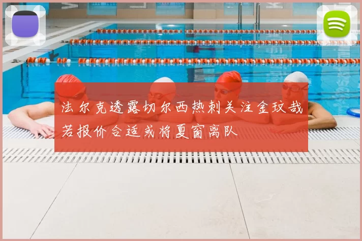 法尔克透露切尔西热刺关注金玟哉若报价合适或将夏窗离队