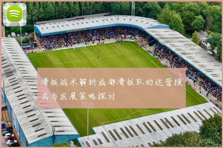 滑板战术解析成都滑板队的运营模式与发展策略探讨