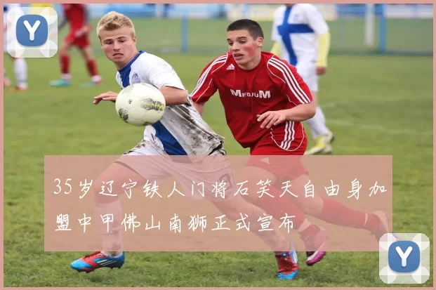 35岁辽宁铁人门将石笑天自由身加盟中甲佛山南狮正式宣布
