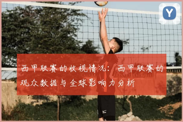 西甲联赛的收视情况：西甲联赛的观众数据与全球影响力分析