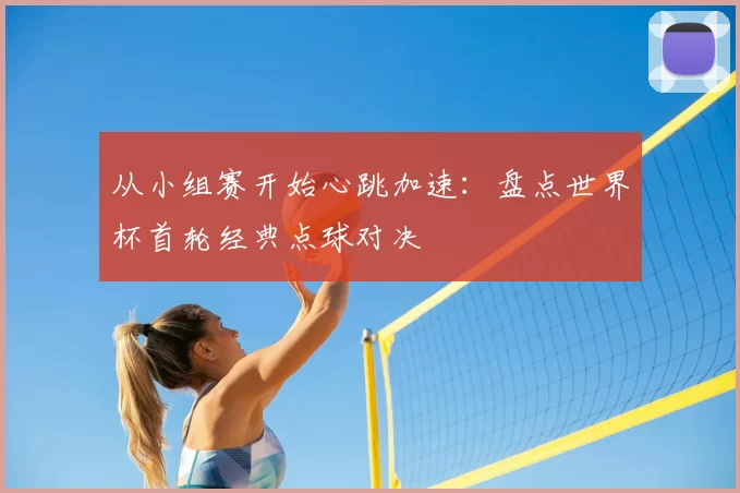 从小组赛开始心跳加速：盘点世界杯首轮经典点球对决