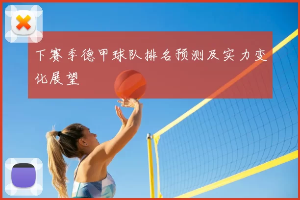 下赛季德甲球队排名预测及实力变化展望
