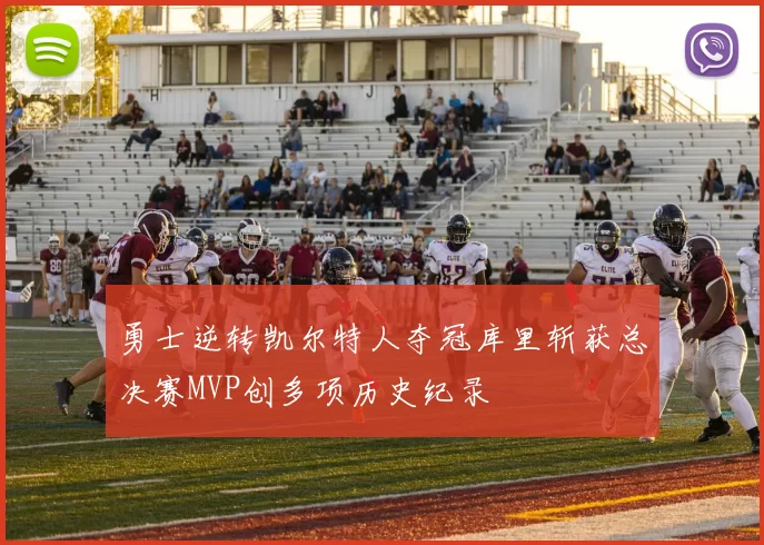 勇士逆转凯尔特人夺冠库里斩获总决赛MVP创多项历史纪录