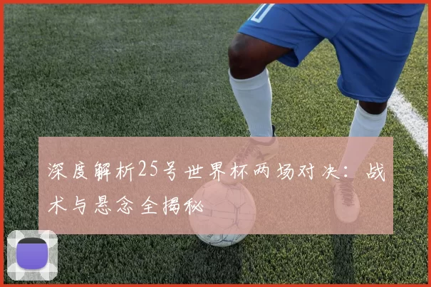 深度解析25号世界杯两场对决:战术与悬念全揭秘