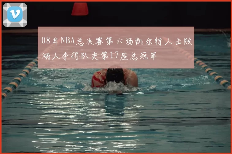 08年NBA总决赛第六场凯尔特人击败湖人夺得队史第17座总冠军