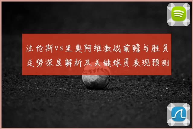 法伦斯vs里奥阿维激战前瞻与胜负走势深度解析及关键球员表现预测