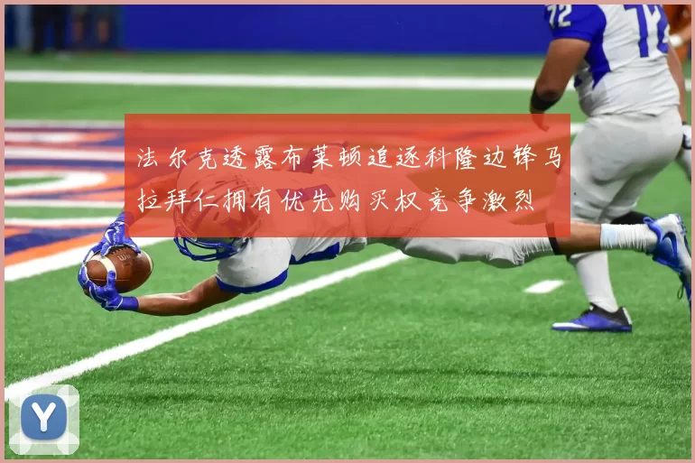 法尔克透露布莱顿追逐科隆边锋马拉拜仁拥有优先购买权竞争激烈